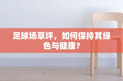 足球场草坪，如何保持其绿色与健康？