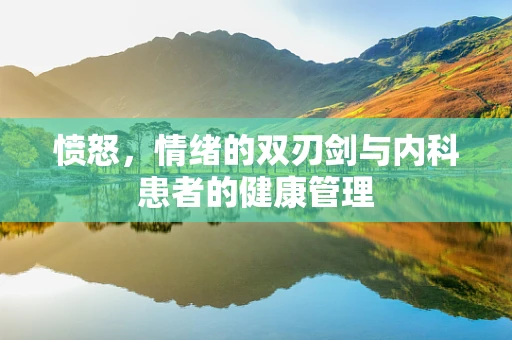 愤怒，情绪的双刃剑与内科患者的健康管理