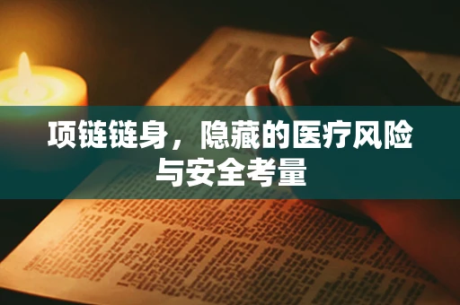 项链链身，隐藏的医疗风险与安全考量
