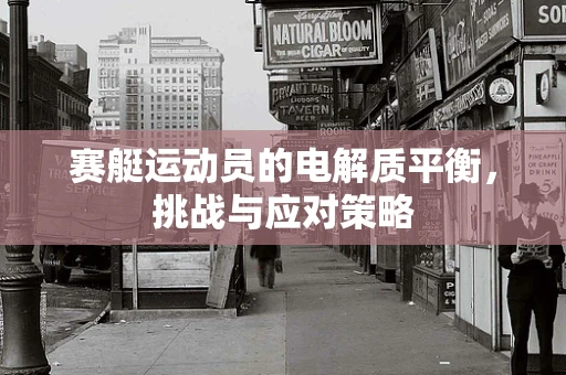 赛艇运动员的电解质平衡，挑战与应对策略