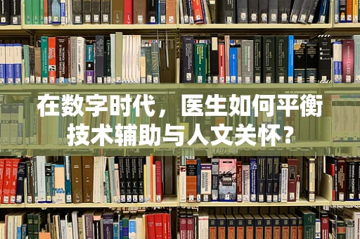 在数字时代，医生如何平衡技术辅助与人文关怀？