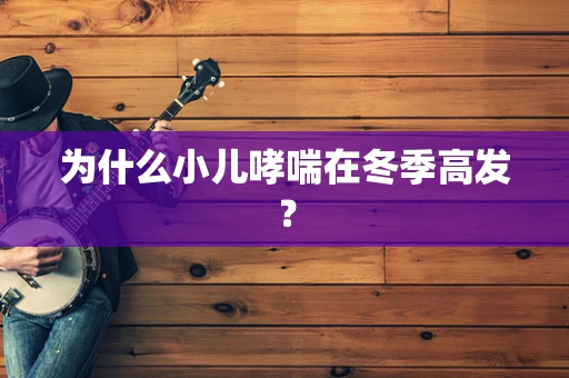 为什么小儿哮喘在冬季高发？