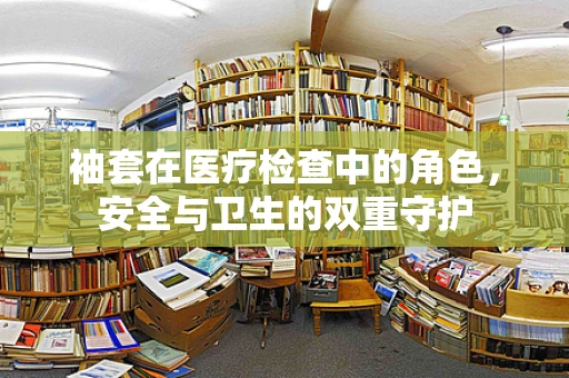 袖套在医疗检查中的角色，安全与卫生的双重守护