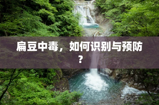 扁豆中毒，如何识别与预防？