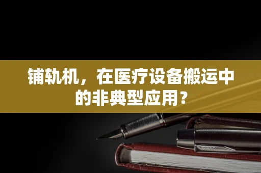 铺轨机，在医疗设备搬运中的非典型应用？