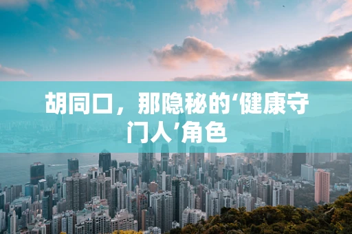 胡同口，那隐秘的‘健康守门人’角色