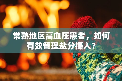 常熟地区高血压患者，如何有效管理盐分摄入？