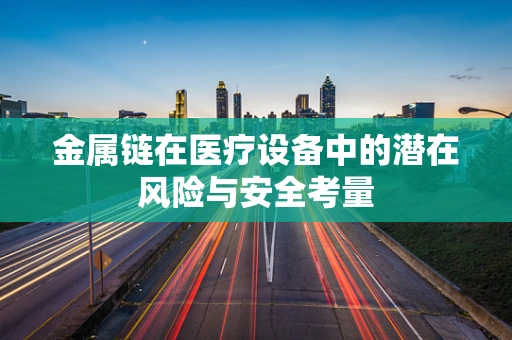 金属链在医疗设备中的潜在风险与安全考量