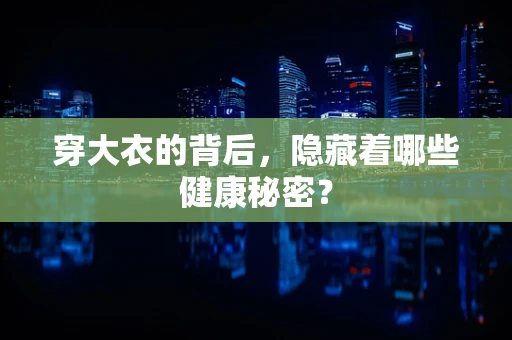 穿大衣的背后，隐藏着哪些健康秘密？