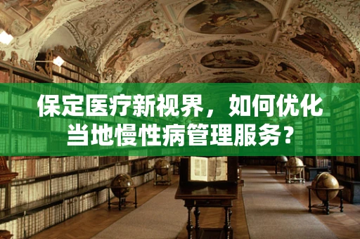 保定医疗新视界，如何优化当地慢性病管理服务？