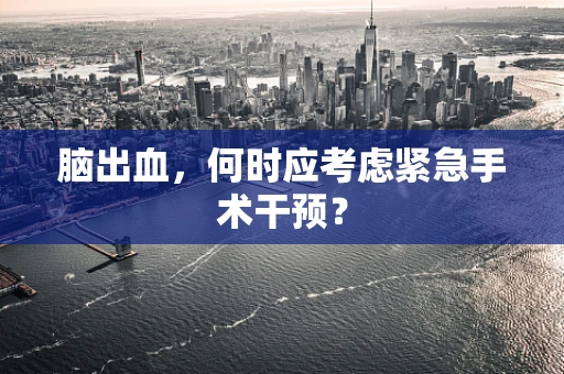 脑出血，何时应考虑紧急手术干预？