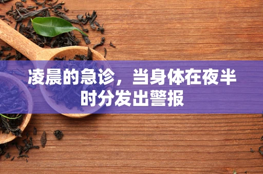 凌晨的急诊，当身体在夜半时分发出警报