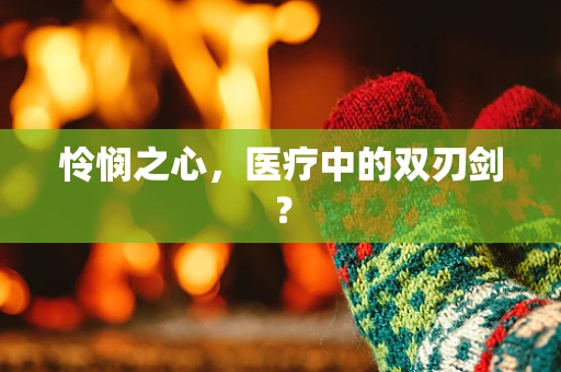 怜悯之心，医疗中的双刃剑？