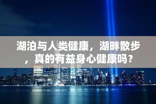 湖泊与人类健康，湖畔散步，真的有益身心健康吗？