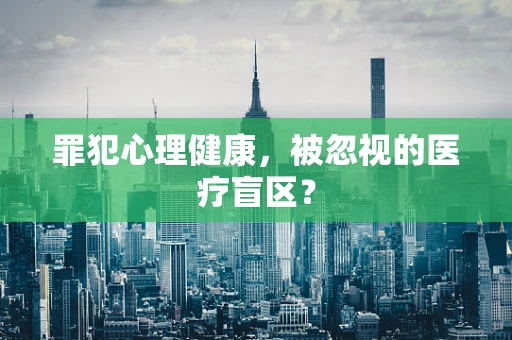 罪犯心理健康，被忽视的医疗盲区？