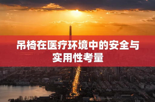 吊椅在医疗环境中的安全与实用性考量
