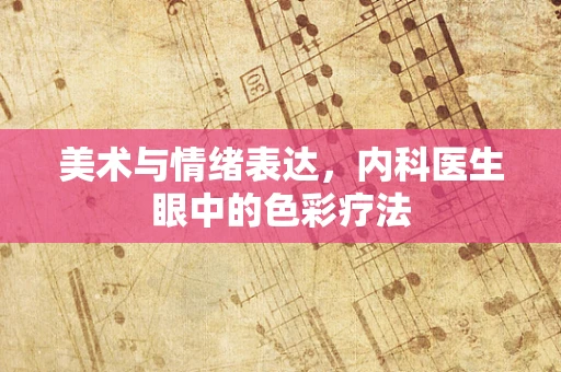 美术与情绪表达，内科医生眼中的色彩疗法