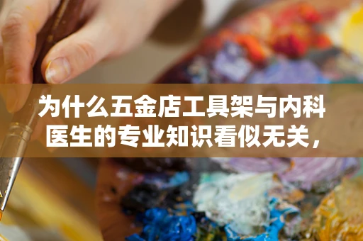 为什么五金店工具架与内科医生的专业知识看似无关，却能启发医疗设备管理的创新思路？