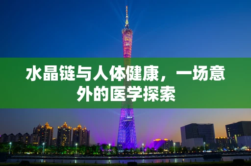 水晶链与人体健康，一场意外的医学探索