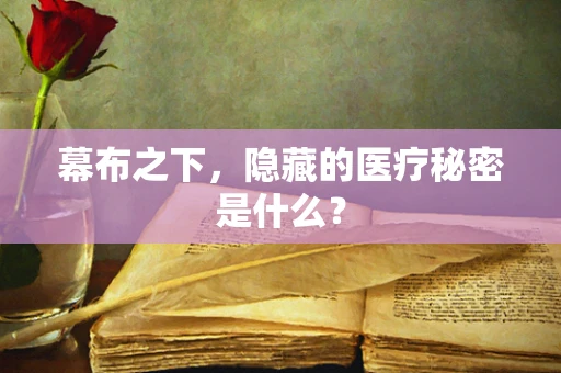 幕布之下，隐藏的医疗秘密是什么？