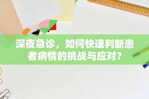 深夜急诊，如何快速判断患者病情的挑战与应对？