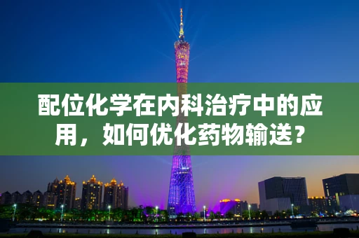 配位化学在内科治疗中的应用，如何优化药物输送？