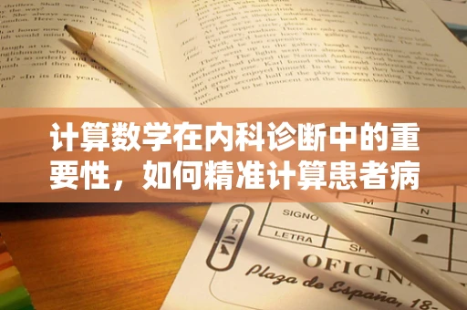 计算数学在内科诊断中的重要性，如何精准计算患者病情进展？