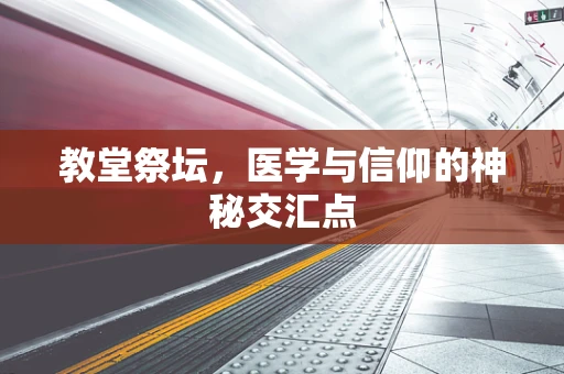 教堂祭坛，医学与信仰的神秘交汇点