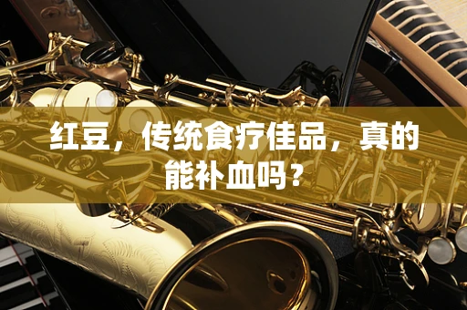 红豆，传统食疗佳品，真的能补血吗？