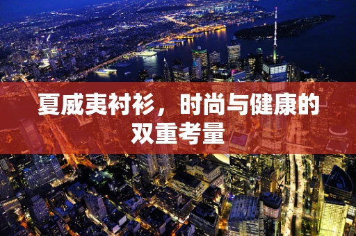 夏威夷衬衫，时尚与健康的双重考量