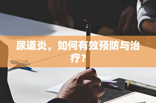 尿道炎，如何有效预防与治疗？
