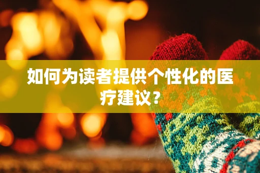 如何为读者提供个性化的医疗建议？