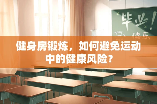 健身房锻炼，如何避免运动中的健康风险？