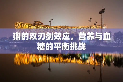粥的双刃剑效应，营养与血糖的平衡挑战