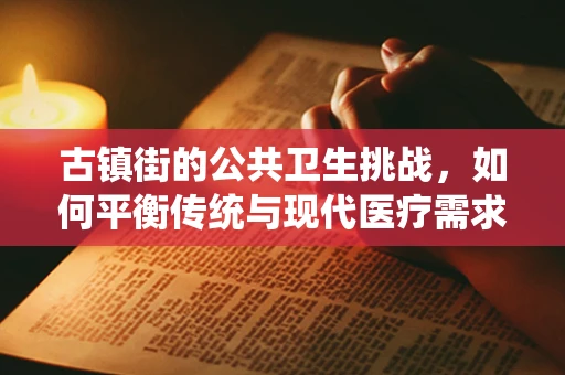 古镇街的公共卫生挑战，如何平衡传统与现代医疗需求？