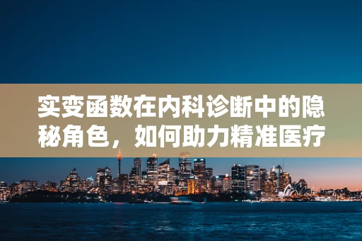 实变函数在内科诊断中的隐秘角色，如何助力精准医疗？