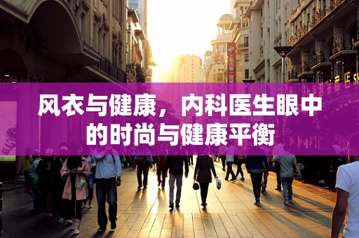 风衣与健康，内科医生眼中的时尚与健康平衡