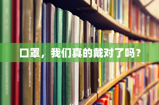 口罩，我们真的戴对了吗？