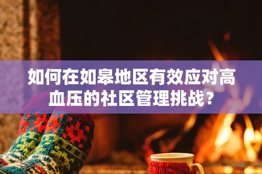 如何在如皋地区有效应对高血压的社区管理挑战？