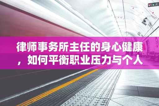律师事务所主任的身心健康，如何平衡职业压力与个人生活？