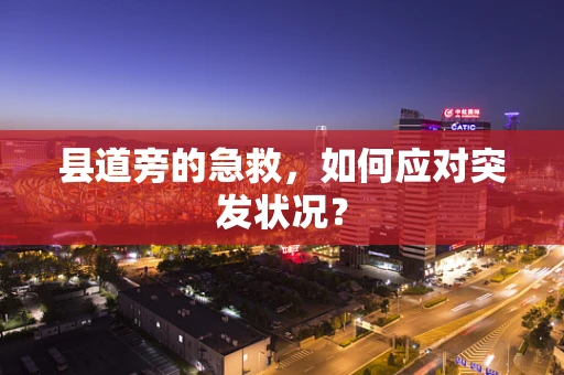 县道旁的急救，如何应对突发状况？