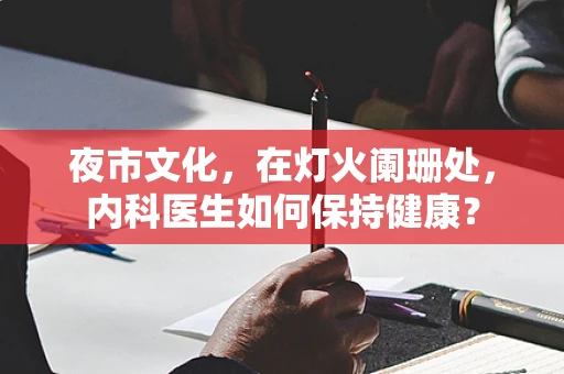 夜市文化，在灯火阑珊处，内科医生如何保持健康？