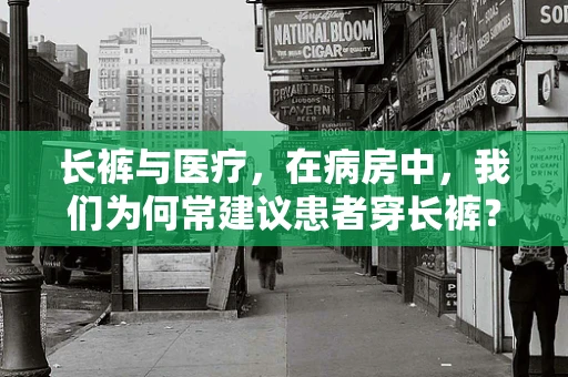 长裤与医疗，在病房中，我们为何常建议患者穿长裤？
