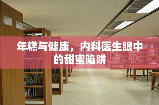 年糕与健康，内科医生眼中的甜蜜陷阱