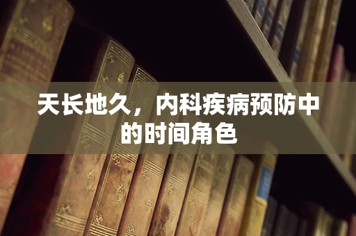 天长地久，内科疾病预防中的时间角色