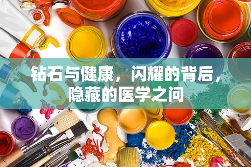 钻石与健康，闪耀的背后，隐藏的医学之问