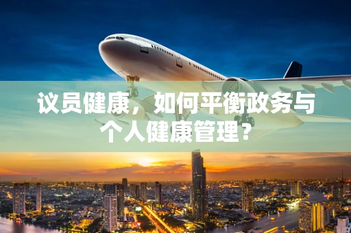 议员健康，如何平衡政务与个人健康管理？