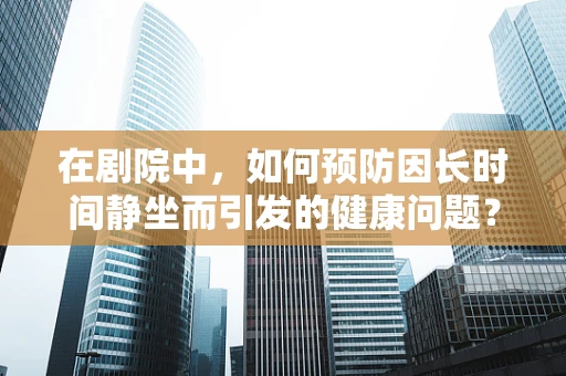 在剧院中，如何预防因长时间静坐而引发的健康问题？