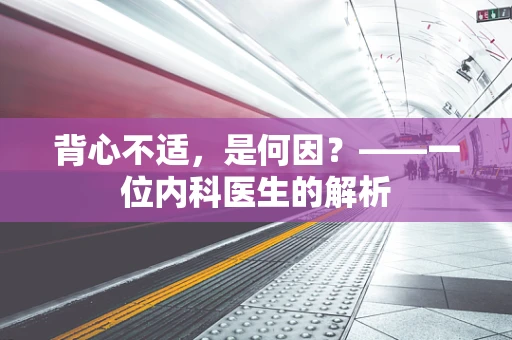 背心不适，是何因？——一位内科医生的解析