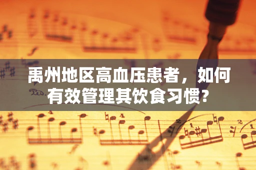禹州地区高血压患者，如何有效管理其饮食习惯？